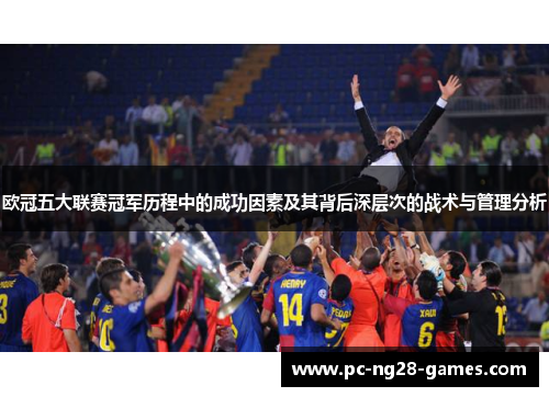 欧冠五大联赛冠军历程中的成功因素及其背后深层次的战术与管理分析