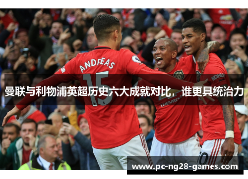 曼联与利物浦英超历史六大成就对比,谁更具统治力 曼联与利物浦英超历史六大成就对比,谁更具统治力