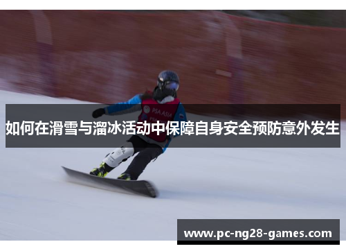 如何在滑雪与溜冰活动中保障自身安全预防意外发生 如何在滑雪与溜冰活动中保障自身安全预防意外发生