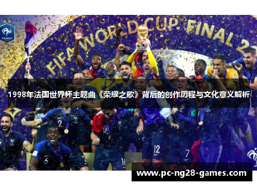 1998年法国世界杯主题曲《荣耀之歌》背后的创作历程与文化意义解析