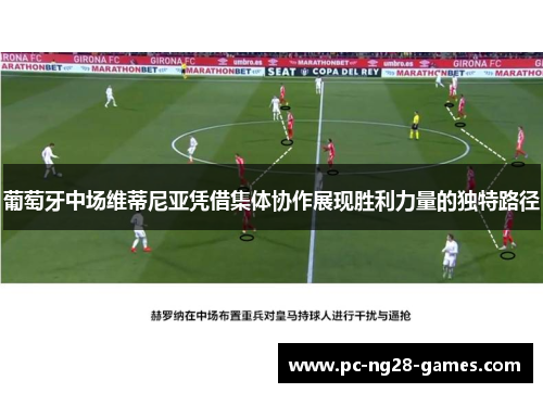 葡萄牙中场维蒂尼亚凭借集体协作展现胜利力量的独特路径