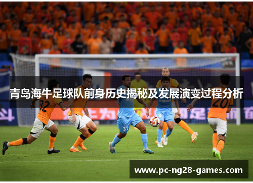 青岛海牛足球队前身历史揭秘及发展演变过程分析 青岛海牛足球队前身历史揭秘及发展演变过程分析