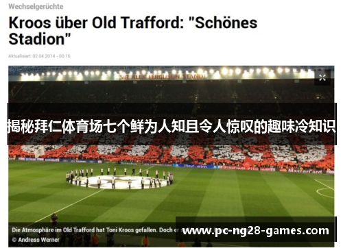 揭秘拜仁体育场七个鲜为人知且令人惊叹的趣味冷知识 揭秘拜仁体育场七个鲜为人知且令人惊叹的趣味冷知识