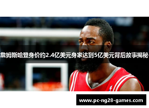 詹姆斯哈登身价约2.4亿美元身家达到5亿美元背后故事揭秘 詹姆斯哈登身价约2.4亿美元身家达到5亿美元背后故事揭秘