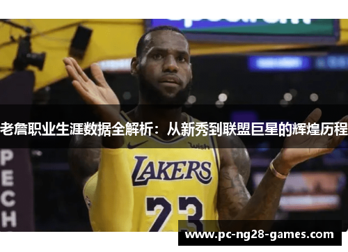 老詹职业生涯数据全解析:从新秀到联盟巨星的辉煌历程 老詹职业生涯数据全解析:从新秀到联盟巨星的辉煌历程