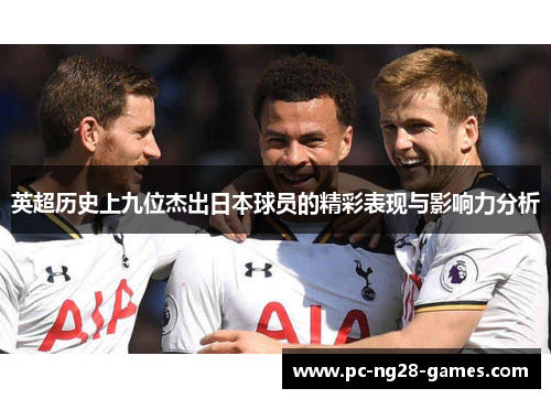 英超历史上九位杰出日本球员的精彩表现与影响力分析 英超历史上九位杰出日本球员的精彩表现与影响力分析