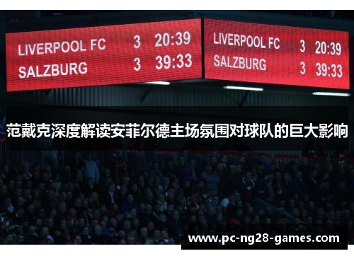 范戴克深度解读安菲尔德主场氛围对球队的巨大影响 范戴克深度解读安菲尔德主场氛围对球队的巨大影响