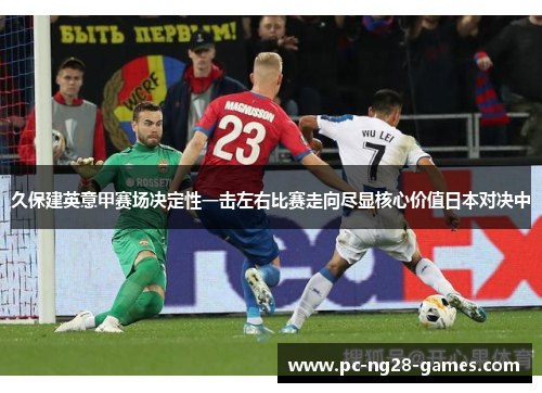 久保建英意甲赛场决定性一击左右比赛走向尽显核心价值日本对决中