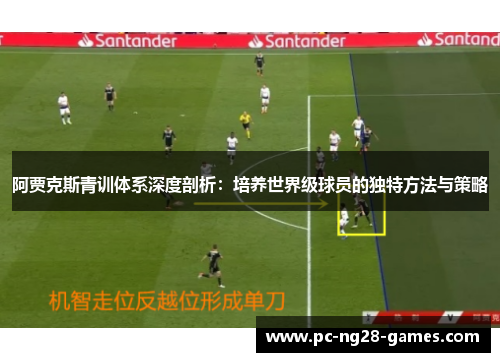 阿贾克斯青训体系深度剖析：培养世界级球员的独特方法与策略