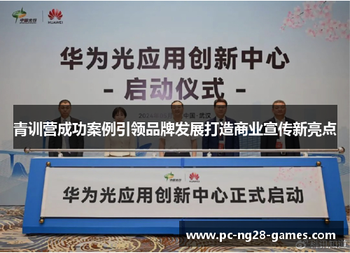 青训营成功案例引领品牌发展打造商业宣传新亮点
