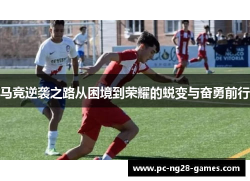 马竞逆袭之路从困境到荣耀的蜕变与奋勇前行