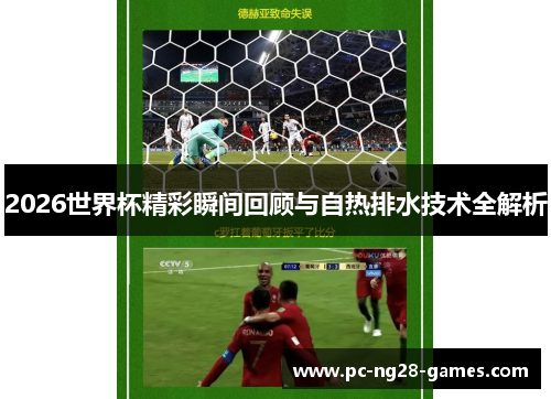 2026世界杯精彩瞬间回顾与自热排水技术全解析