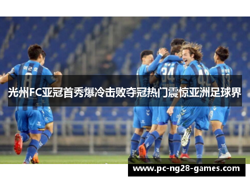 光州FC亚冠首秀爆冷击败夺冠热门震惊亚洲足球界