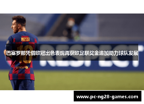 巴塞罗那凭借欧冠出色表现再获欧足联奖金追加助力球队发展