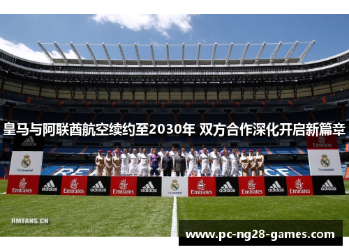 皇马与阿联酋航空续约至2030年 双方合作深化开启新篇章 皇马与阿联酋航空续约至2030年 双方合作深化开启新篇章