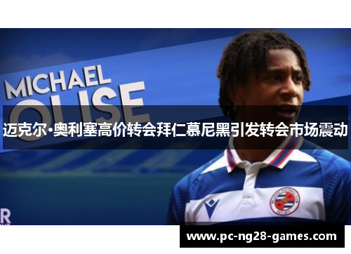 迈克尔·奥利塞高价转会拜仁慕尼黑引发转会市场震动 迈克尔·奥利塞高价转会拜仁慕尼黑引发转会市场震动